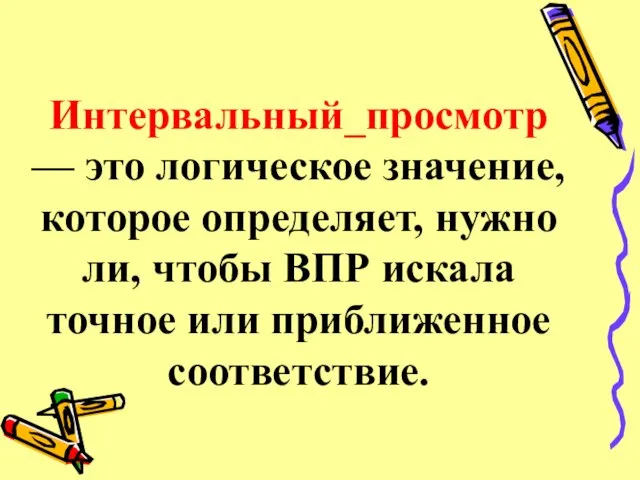 Интервальный_просмотр — это логическое значение, которое определяет, нужно ли, чтобы ВПР искала точное или приближенное соответствие.