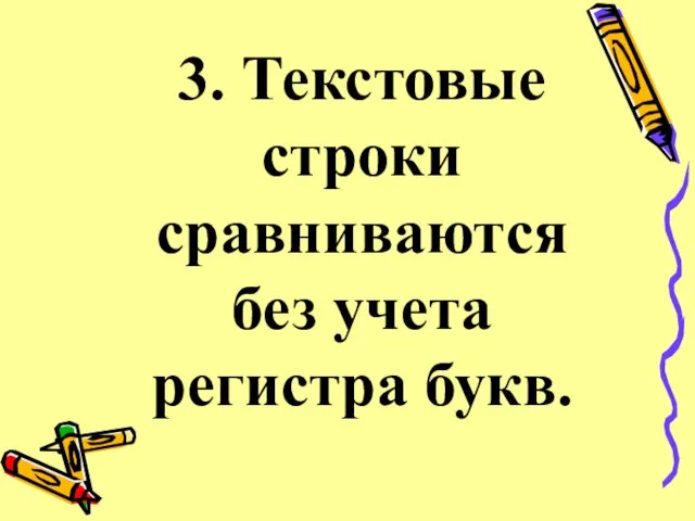 3. Текстовые строки сравниваются без учета регистра букв.