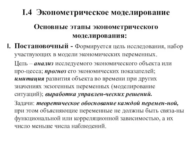 I.4 Эконометрическое моделирование Основные этапы эконометрического моделирования: Постановочный - Формируется цель исследования,