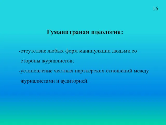 Гуманитраная идеология: отсутствие любых форм манипуляции людьми со стороны журналистов; установление честных