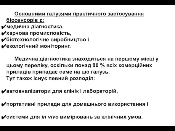 Основними галузями практичного застосування біосенсорів є: медична діагностика, харчова промисловість, біотехнологічне виробництво