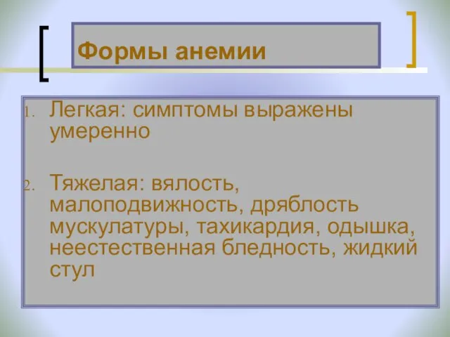 Формы анемии Легкая: симптомы выражены умеренно Тяжелая: вялость, малоподвижность, дряблость мускулатуры, тахикардия,