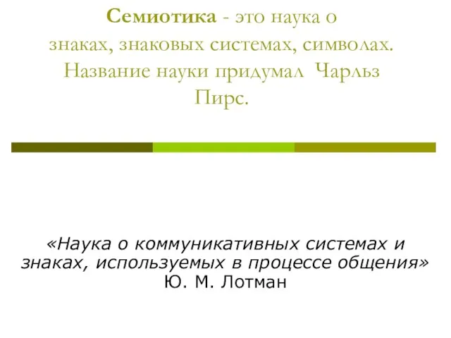 Семиотика - это наука о знаках, знаковых системах, символах. Название науки придумал