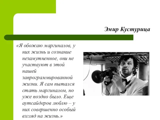 Эмир Кустурица «Я обожаю маргиналов, у них жизнь и сознание незамутненное, они