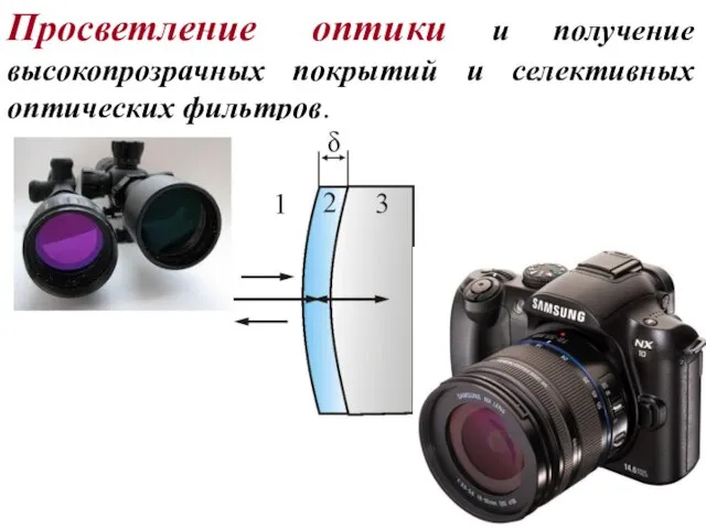 Просветление оптики и получение высокопрозрачных покрытий и селективных оптических фильтров.