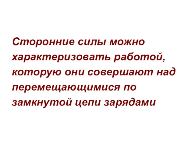 Сторонние силы можно характеризовать работой, которую они совершают над перемещающимися по замкнутой цепи зарядами