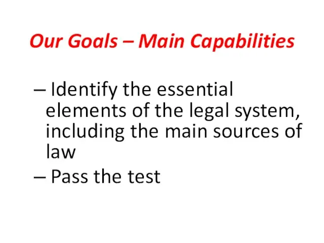 Our Goals – Main Capabilities Identify the essential elements of the legal