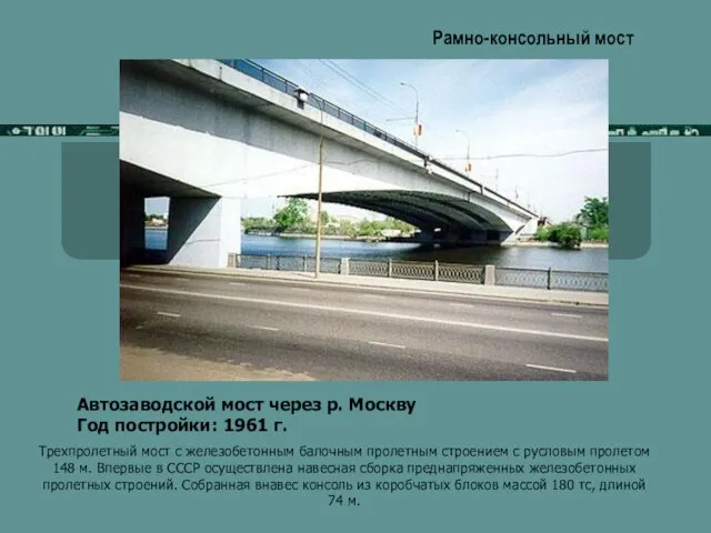 Рамно-консольный мост Автозаводской мост через р. Москву Год постройки: 1961 г. Трехпролетный