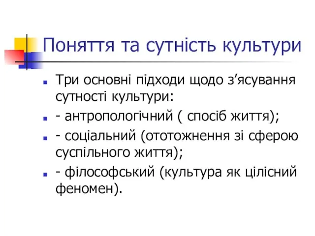 Поняття та сутність культури Три основні підходи щодо з’ясування сутності культури: -