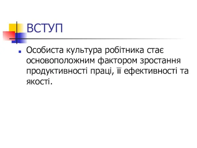 ВСТУП Особиста культура робітника стає основоположним фактором зростання продуктивності праці, її ефективності та якості.