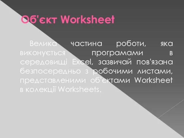 Об'єкт Worksheet Велика частина роботи, яка виконується програмами в середовищі Excel, зазвичай