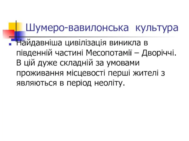 Шумеро-вавилонська культура Найдавніша цивілізація виникла в південній частині Месопотамії – Дворіччі. В