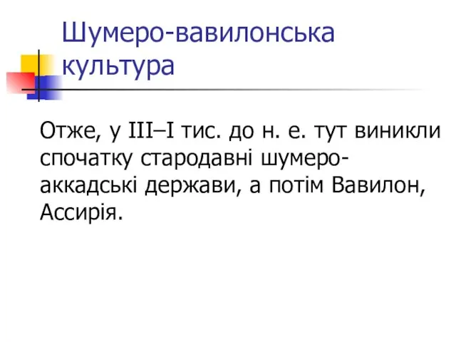 Шумеро-вавилонська культура Отже, у III–І тис. до н. е. тут виникли спочатку