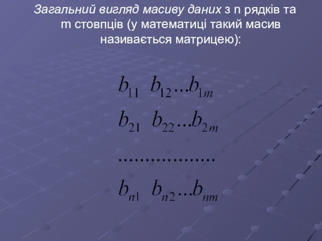 Загальний вигляд масиву даних з n рядків та m стовпців (у математиці такий масив називається матрицею):