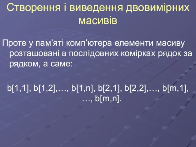 Створення і виведення двовимірних масивів Проте у пам’яті комп’ютера елементи масиву розташовані