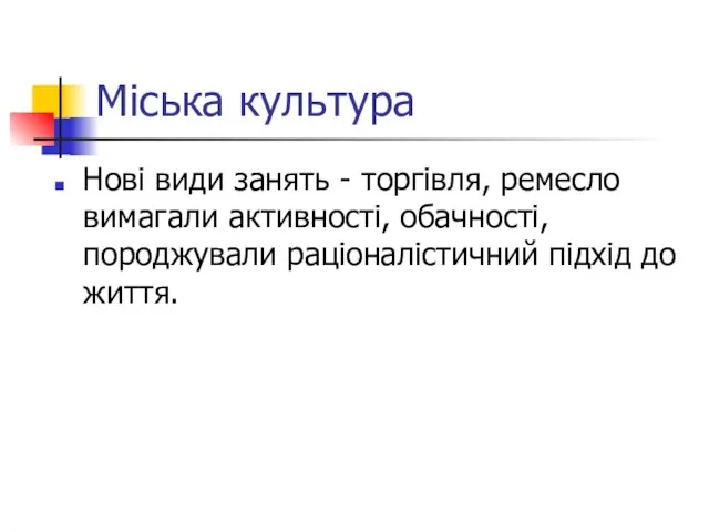 Міська культура Нові види занять - торгівля, ремесло вимагали активності, обачності, породжували раціоналістичний підхід до життя.