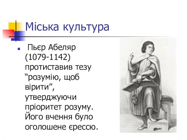 Міська культура Пьєр Абеляр (1079-1142) протиставив тезу “розумію, щоб вірити”, утверджуючи пріоритет