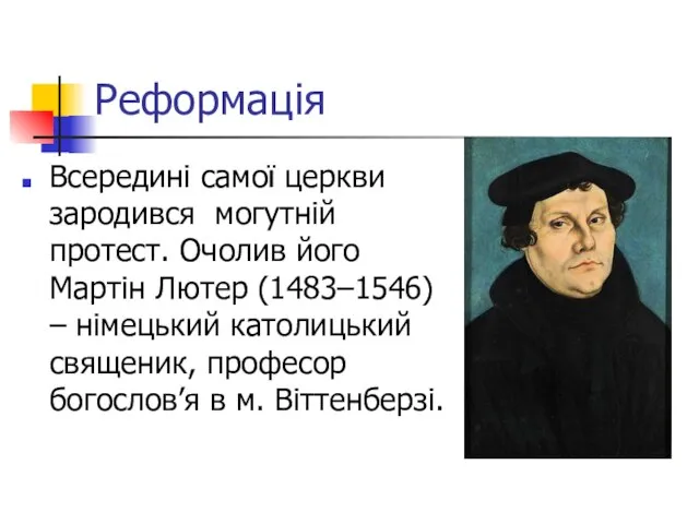 Реформація Всередині самої церкви зародився могутній протест. Очолив його Мартін Лютер (1483–1546)