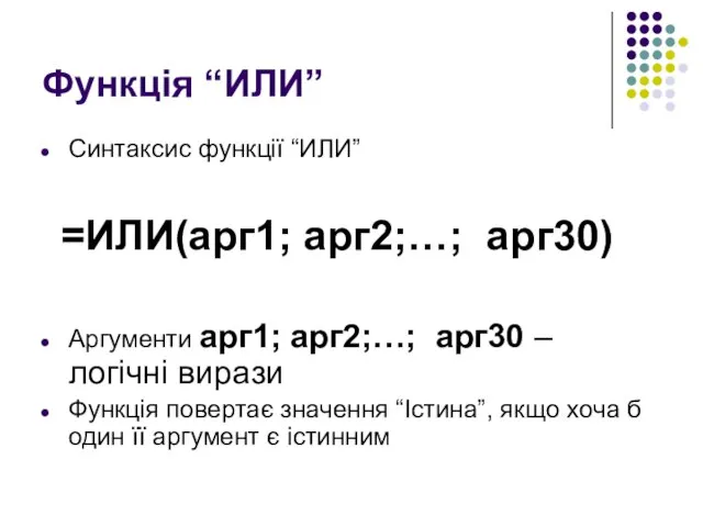 Функція “ИЛИ” Синтаксис функції “ИЛИ” =ИЛИ(арг1; арг2;…; арг30) Аргументи арг1; арг2;…; арг30