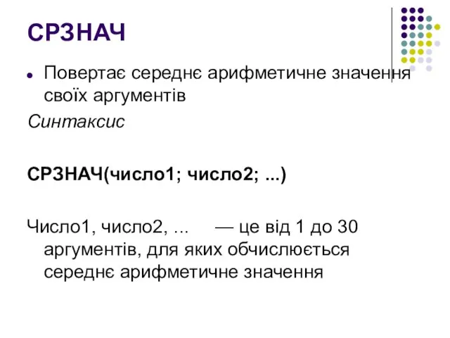 СРЗНАЧ Повертає середнє арифметичне значення своїх аргументів Синтаксис СРЗНАЧ(число1; число2; ...) Число1,