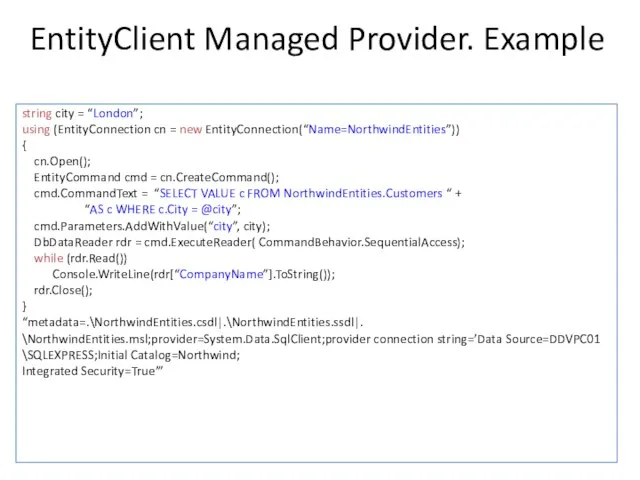 EntityClient Managed Provider. Example string city = “London”; using (EntityConnection cn =