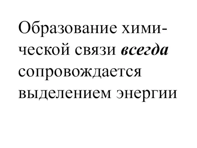 Образование хими-ческой связи всегда сопровождается выделением энергии