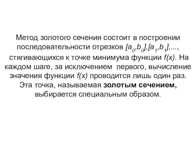 Метод золотого сечения состоит в построении последовательности отрезков [a0,b0],[a1,b1],..., стягивающихся к точке