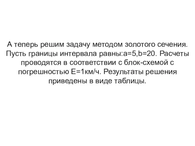 А теперь решим задачу методом золотого сечения. Пусть границы интервала равны:a=5,b=20. Расчеты