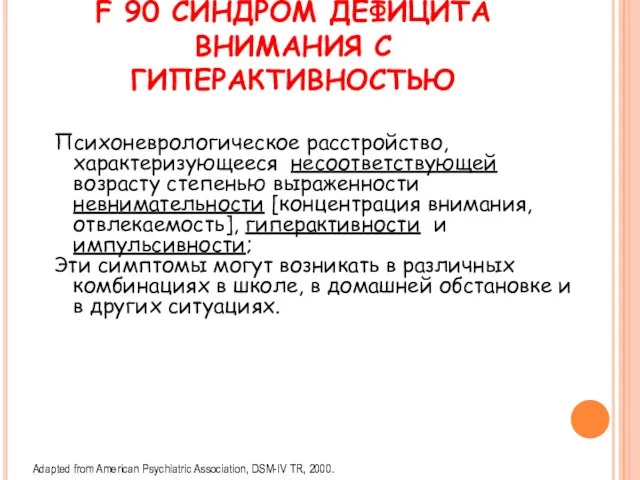 F 90 СИНДРОМ ДЕФИЦИТА ВНИМАНИЯ С ГИПЕРАКТИВНОСТЬЮ Психоневрологическое расстройство, характеризующееся несоответствующей возрасту