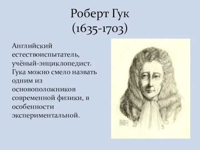 Английский естествоиспытатель, учёный-энциклопедист. Гука можно смело назвать одним из основоположников современной физики,