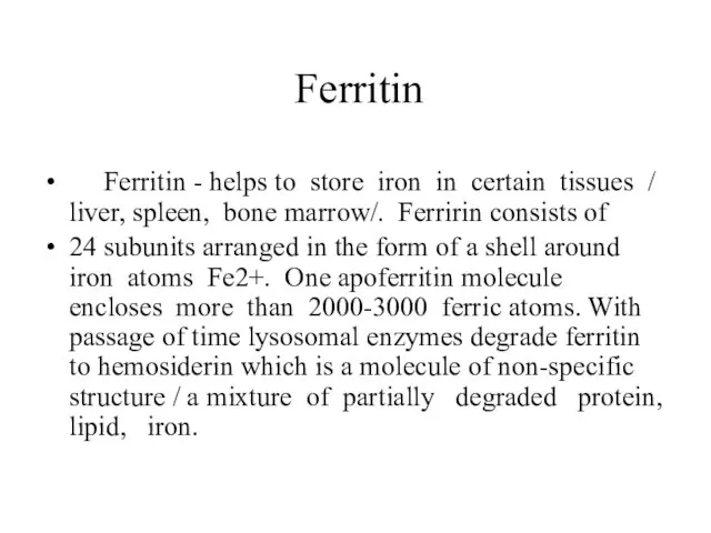Ferritin Ferritin - helps to store iron in certain tissues / liver,