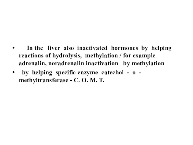 In the liver also inactivated hormones by helping reactions of hydrolysis, methylation