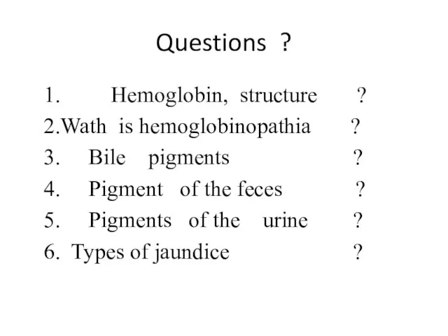 Questions ? 1. Hemoglobin, structure ? 2.Wath is hemoglobinopathia ? 3. Bile