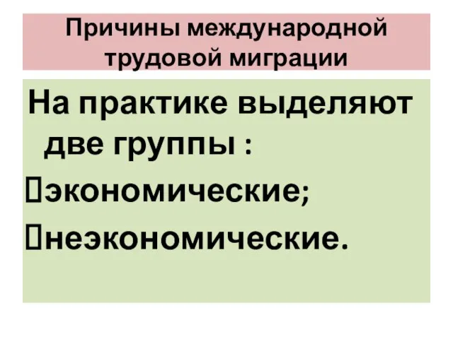 Причины международной трудовой миграции На практике выделяют две группы : экономические; неэкономические.