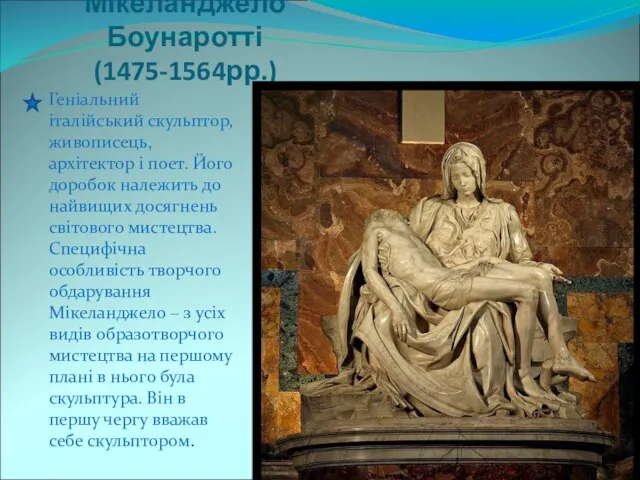 Мікеланджело Боунаротті (1475-1564рр.) Геніальний італійський скульптор, живописець, архітектор і поет. Його доробок