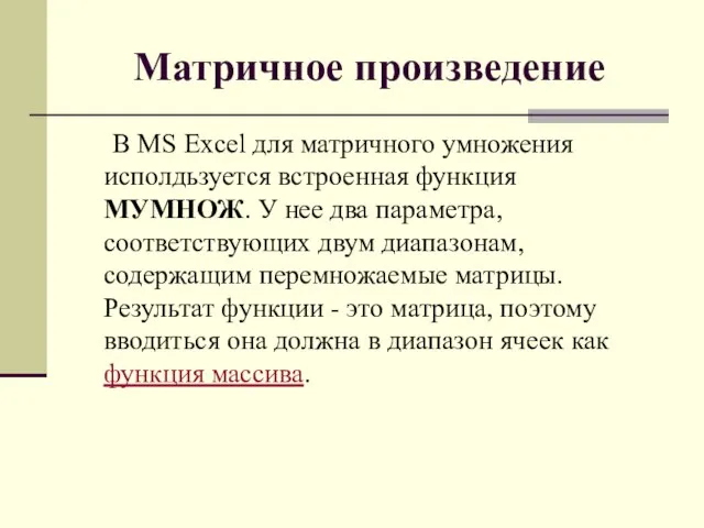 Матричное произведение В MS Excel для матричного умножения исполдьзуется встроенная функция МУМНОЖ.