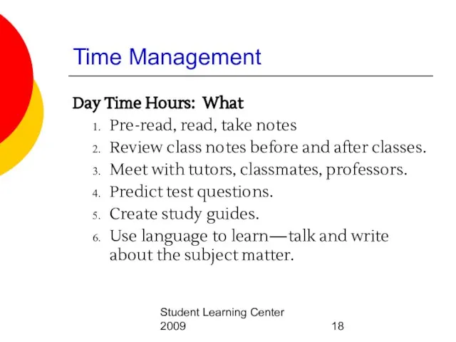 Student Learning Center 2009 Time Management Day Time Hours: What Pre-read, read,