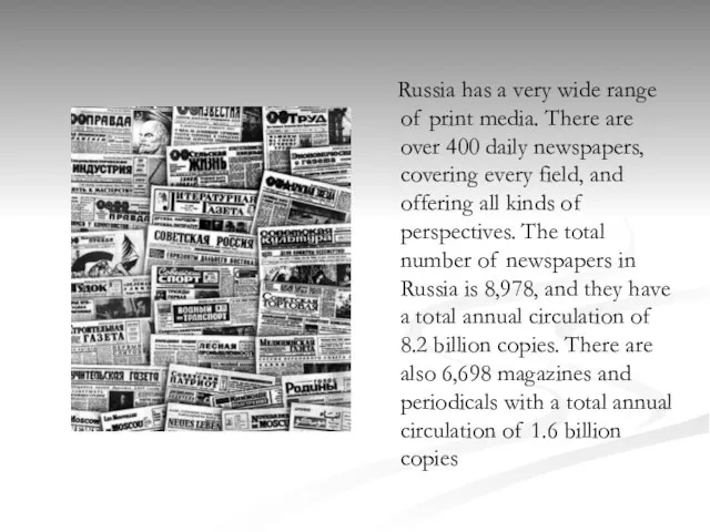 Russia has a very wide range of print media. There are over