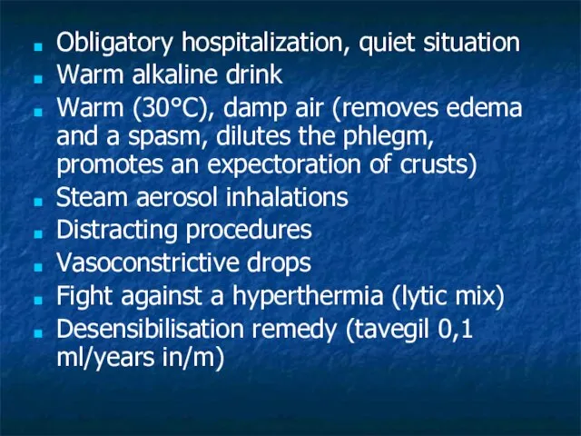 Obligatory hospitalization, quiet situation Warm alkaline drink Warm (30°С), damp air (removes