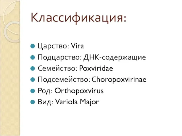 Классификация: Царство: Vira Подцарство: ДНК-содержащие Семейство: Poxviridae Подсемейство: Сhoropoxvirinae Род: Orthopoxvirus Вид: Variola Major