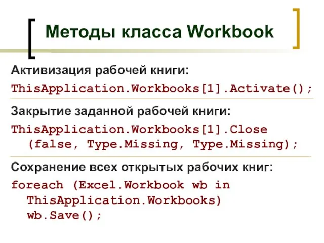 Методы класса Workbook Активизация рабочей книги: ThisApplication.Workbooks[1].Activate(); Закрытие заданной рабочей книги: ThisApplication.Workbooks[1].Close