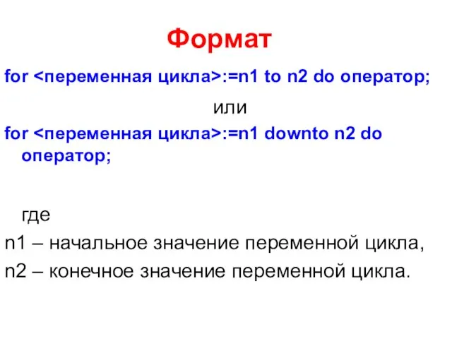 Формат for :=n1 to n2 do оператор; или for :=n1 downto n2