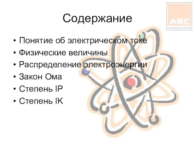 Содержание Понятие об электрическом токе Физические величины Распределение электроэнергии Закон Ома Степень IP Степень IK