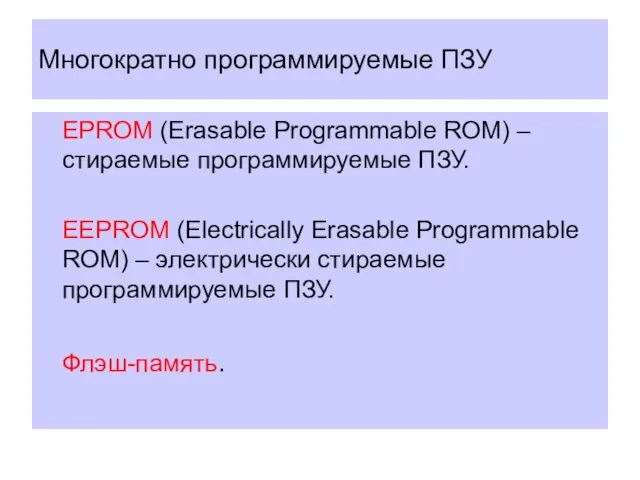 Многократно программируемые ПЗУ EPROM (Erasable Programmable ROM) – стираемые программируемые ПЗУ. EEPROM