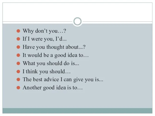 Why don’t you…? If I were you, I’d... Have you thought about...?