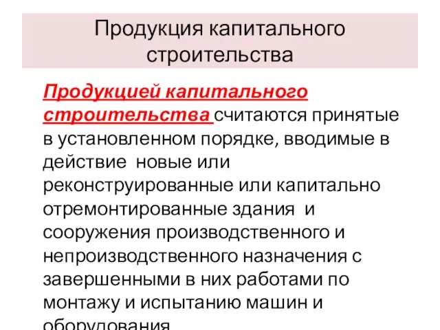 Продукция капитального строительства Продукцией капитального строительства считаются принятые в установленном порядке, вводимые