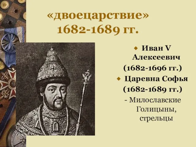 «двоецарствие» 1682-1689 гг. Иван V Алексеевич (1682-1696 гг.) Царевна Софья (1682-1689 гг.) - Милославские Голицыны, стрельцы