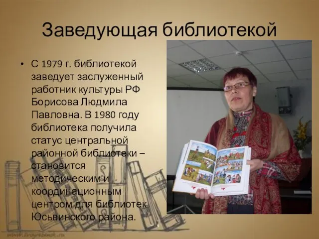 Заведующая библиотекой С 1979 г. библиотекой заведует заслуженный работник культуры РФ Борисова