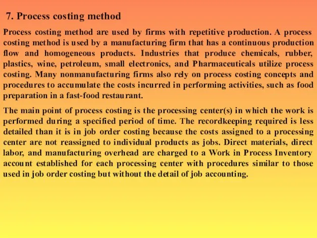 7. Process costing method Process costing method are used by firms with