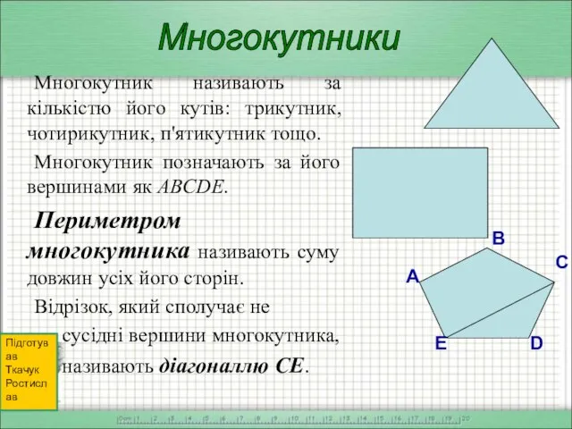 Многокутник називають за кількістю його кутів: трикутник, чотирикутник, п'ятикутник тощо. Многокутник позначають